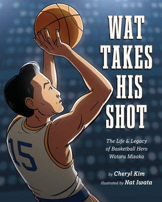 Wat Takes His Shot: The Life & Legacy of Basketball Hero Wataru Misaka by Kim, Cheryl