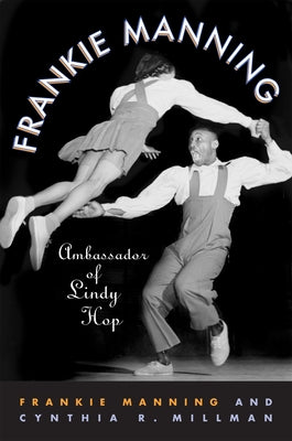 Frankie Manning: Ambassador of Lindy Hop by Manning, Frankie