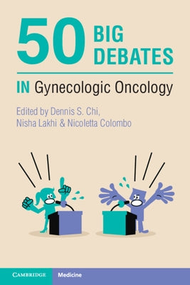 50 Big Debates in Gynecologic Oncology by Chi, Dennis S.