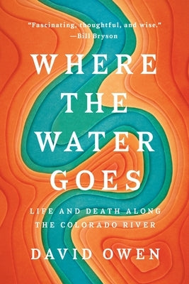 Where the Water Goes: Life and Death Along the Colorado River by Owen, David