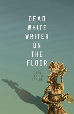 Dead White Writer on the Floor by Taylor, Drew Hayden