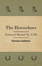 The Horseshoer - Technical Manual No. 2-220 by Various