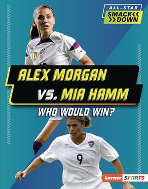 Alex Morgan vs. Mia Hamm: Who Would Win? by Anderson, Josh