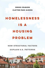 Homelessness Is a Housing Problem: How Structural Factors Explain U.S. Patterns by Colburn, Gregg