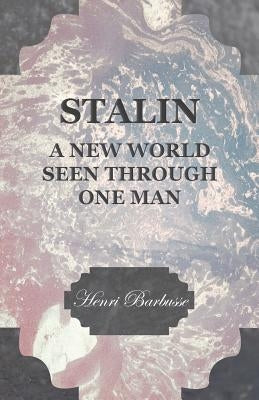 Stalin - A New World Seen Through One Man by Barbusse, Henri