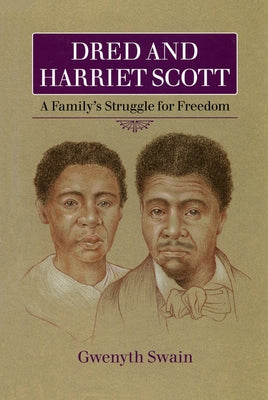 Dred and Harriet Scott: A Family's Struggle for Freedom by Swain, Gwenyth