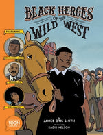 Black Heroes of the Wild West: Featuring Stagecoach Mary, Bass Reeves, and Bob Lemmons: A Toon Graphic by Smith, James Otis