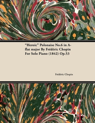 Heroic Polonaise No.6 in A-Flat Major by Frèdèric Chopin for Solo Piano (1842) Op.53 by Chopin, Fr&#233;d&#233;ric