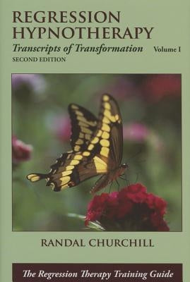 Regression Hypnotherapy: Transcripts of Transformation, Volume 1, Second Edition by Churchill, Randal