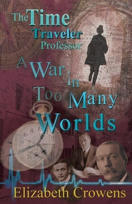 The Time Traveler Professor, Book Three: A War in Too Many Worlds by Crowens, Elizabeth