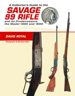 A Collector's Guide to the Savage 99 Rifle and Its Predecessors, the Model 1895 and 1899 by Royal, David