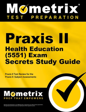 Praxis II Health Education (5551) Exam Secrets Study Guide: Praxis II Test Review for the Praxis II: Subject Assessments by Mometrix Teacher Certification Test Team