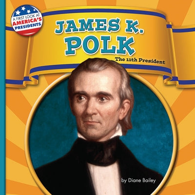 James K. Polk: The 11th President by Bailey, Diane