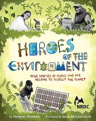 Heroes of the Environment: True Stories of People Who Help Protect Our Planet by Rohmer, Harriet