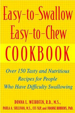 Easy-To-Swallow, Easy-To-Chew Cookbook: Over 150 Tasty and Nutritious Recipes for People Who Have Difficulty Swallowing by Sullivan, Paula