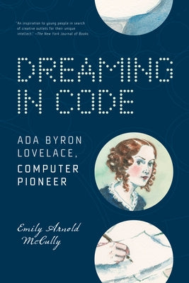 Dreaming in Code: ADA Byron Lovelace, Computer Pioneer by McCully, Emily Arnold