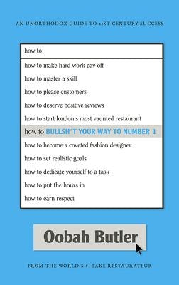 How to Bullsh*t Your Way to Number 1: An Unorthodox Guide to 21st Century Success by Butler, Oobah