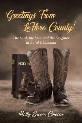 Greetings From LeFlore County!: The Lord, the Law, and the Laughter in Rural Oklahoma by Breese Cinocca, Holly