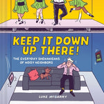 Keep It Down Up There!: The Everyday Shenanigans of Noisy Neighbors by McGarry, Luke