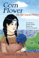 Corn Flower on the Great Plains: Second in a Fiction Series Based on the Four Seasons by Lester, James D., Jr.