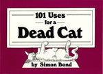 101 Uses for a Dead Cat by Bond, Simon