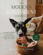 The Modern Dog Parent Handbook: The Holistic Approach to Raw Feeding, Mental Enrichment and Keeping Your Dog Happy and Healthy by Francois, Bryce