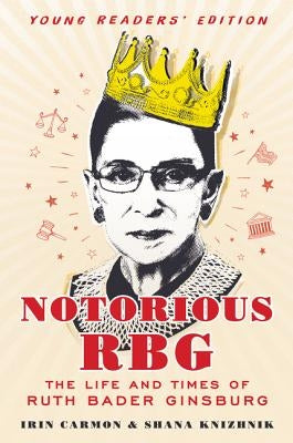 Notorious RBG: The Life and Times of Ruth Bader Ginsburg by Carmon, Irin