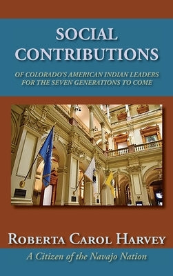 Social Contributions of Colorado's American Indian Leaders For the Seven Generations to Come by Harvey, Roberta Carol