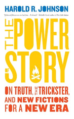 The Power of Story: On Truth, the Trickster, and New Fictions for a New Era by Johnson, Harold R.