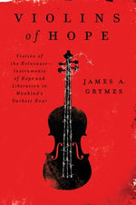 Violins of Hope: Violins of the Holocaust--Instruments of Hope and Liberation in Mankind's Darkest Hour by Grymes, James A.