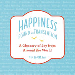 Happiness--Found in Translation: A Glossary of Joy from Around the World by Lomas, Tim