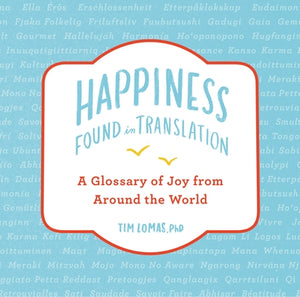 Happiness--Found in Translation: A Glossary of Joy from Around the World by Lomas, Tim