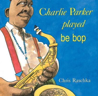 Charlie Parker Played Be Bop by Raschka, Chris