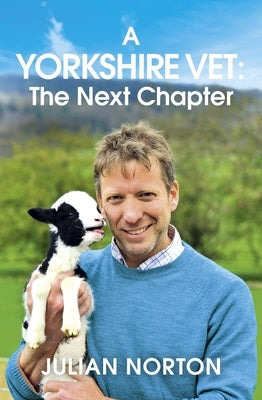 A Yorkshire Vet: The Next Chapter by Norton, Julian