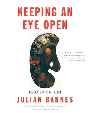 Keeping an Eye Open: Essays on Art by Barnes, Julian