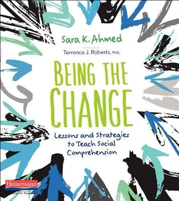 Being the Change: Lessons and Strategies to Teach Social Comprehension by Ahmed, Sara K.