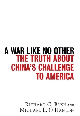 A War Like No Other: The Truth about China's Challenge to America by Bush, Richard C.