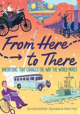 From Here to There: Inventions That Changed the Way the World Moves by Kirkfield, Vivian