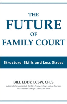 The Future of Family Court: Skills Structure and Less Stress by Eddy, Bill