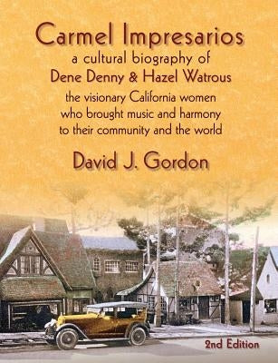 Carmel Impresarios: A cultural biography of Dene Denny and Hazel Watrous by Gordon, David J.