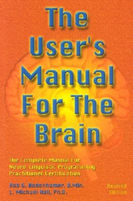 The User's Manual for the Brain Volume I: The Complete Manual for Neuro-Linguistic Programming Practitioner Certification by Bodenhamer, Bob G.