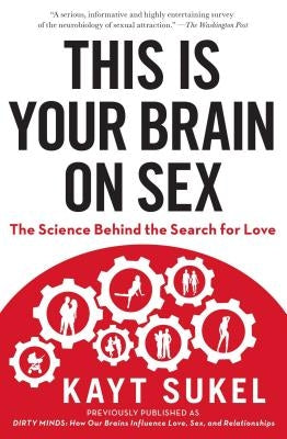 This Is Your Brain on Sex: The Science Behind the Search for Love by Sukel, Kayt