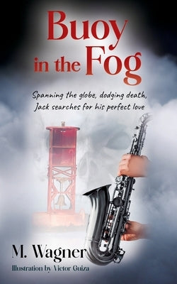 Buoy in the Fog: Spanning the globe, dodging death, Jack searches for his perfect love by Wagner, M.