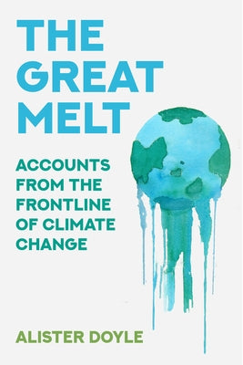 The Great Melt: Accounts from the Frontline of Climate Change by Doyle, Alister