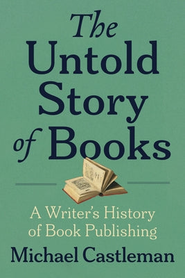 The Untold Story of Books: A Writer's History of Publishing by Castleman, Michael