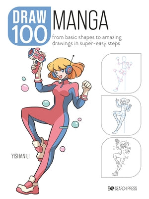 Draw 100: Manga: From Basic Shapes to Amazing Drawings in Super-Easy Steps by Li, Yishan