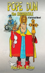 Pope Dun the Incredible: A Satirical Novel by Wiebe, Paul Enns