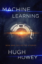 Machine Learning: New and Collected Stories by Howey, Hugh