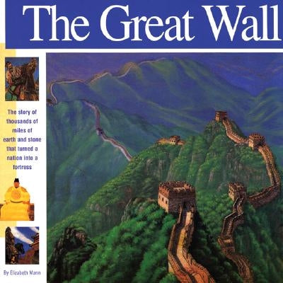 The Great Wall: The Story of Thousands of Miles of Earth and Stone That Turned a Nation Into a Fortress by Mann, Elizabeth