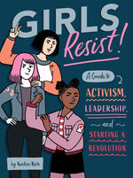 Girls Resist!: A Guide to Activism, Leadership, and Starting a Revolution by Rich, Kaelyn